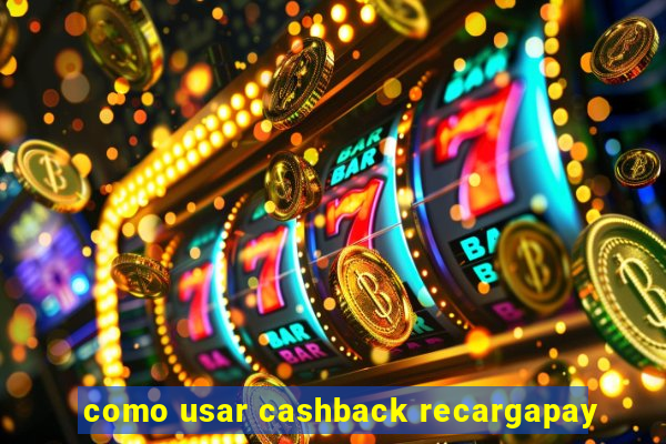 como usar cashback recargapay